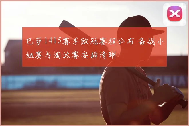 巴萨1415赛季欧冠赛程公布 备战小组赛与淘汰赛安排清晰