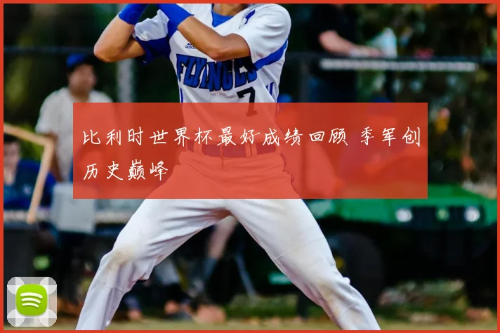 比利时世界杯最好成绩回顾 季军创历史巅峰