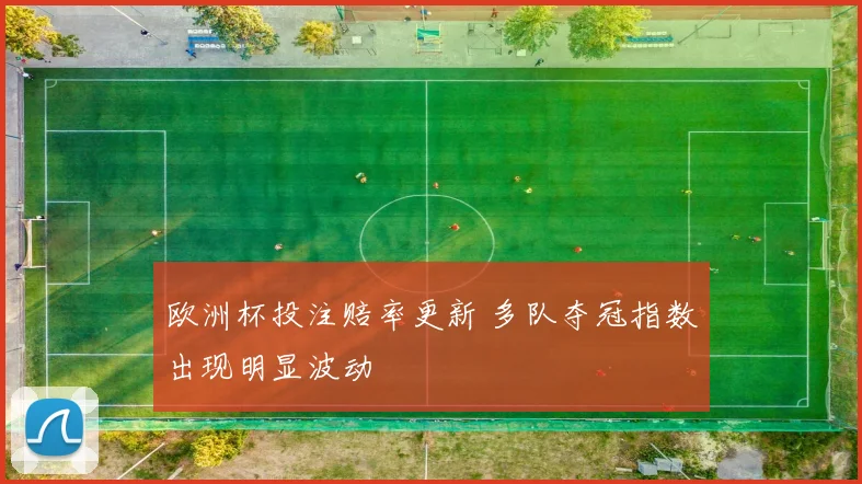 欧洲杯投注赔率更新 多队夺冠指数出现明显波动
