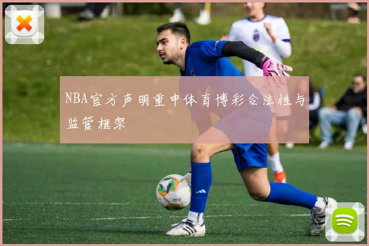 NBA官方声明重申体育博彩合法性与监管框架
